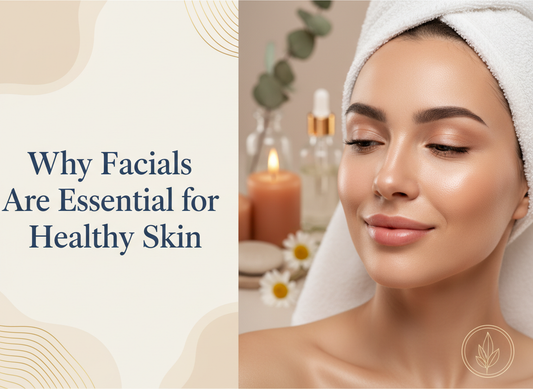 Why Facials Are Essential For Healthy Skin
